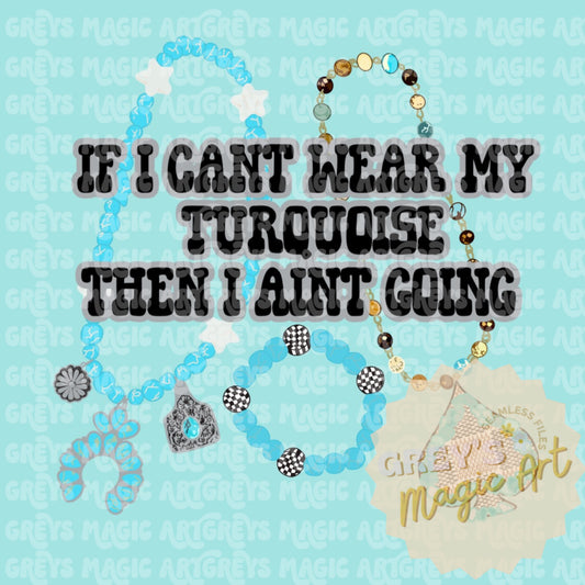 If I Can’t Wear My Turquoise Then I Ain’t Going PNG